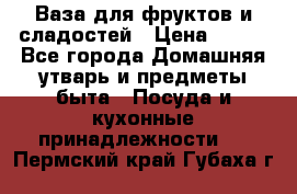 Ваза для фруктов и сладостей › Цена ­ 300 - Все города Домашняя утварь и предметы быта » Посуда и кухонные принадлежности   . Пермский край,Губаха г.